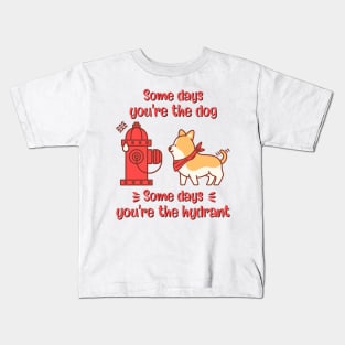 Some days you're the dog, some days you're the hydrant, dog quotes Kids T-Shirt